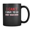 Bird watching I Can't I Have To Go Bird watching 11oz Black Mug-Drinkware-Teelime | shirts-hoodies-mugs