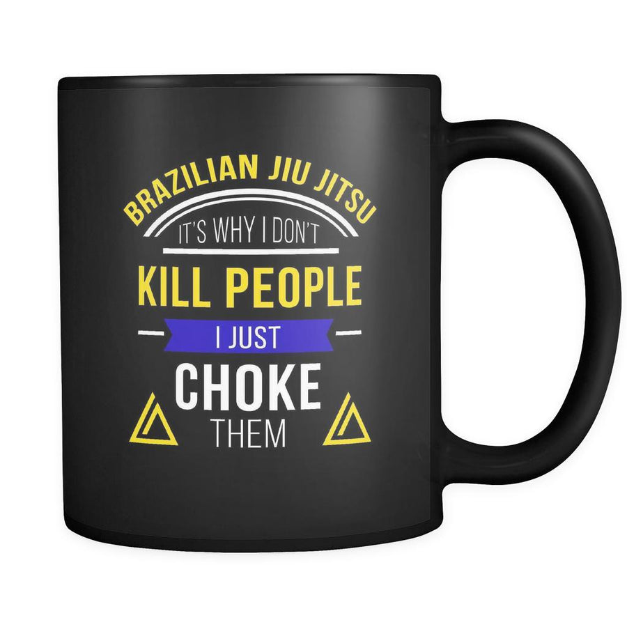 BJJ Brazilian Jiu-Jitsu It's why I don't kill people I just choke them 11oz Black Mug-Drinkware-Teelime | shirts-hoodies-mugs