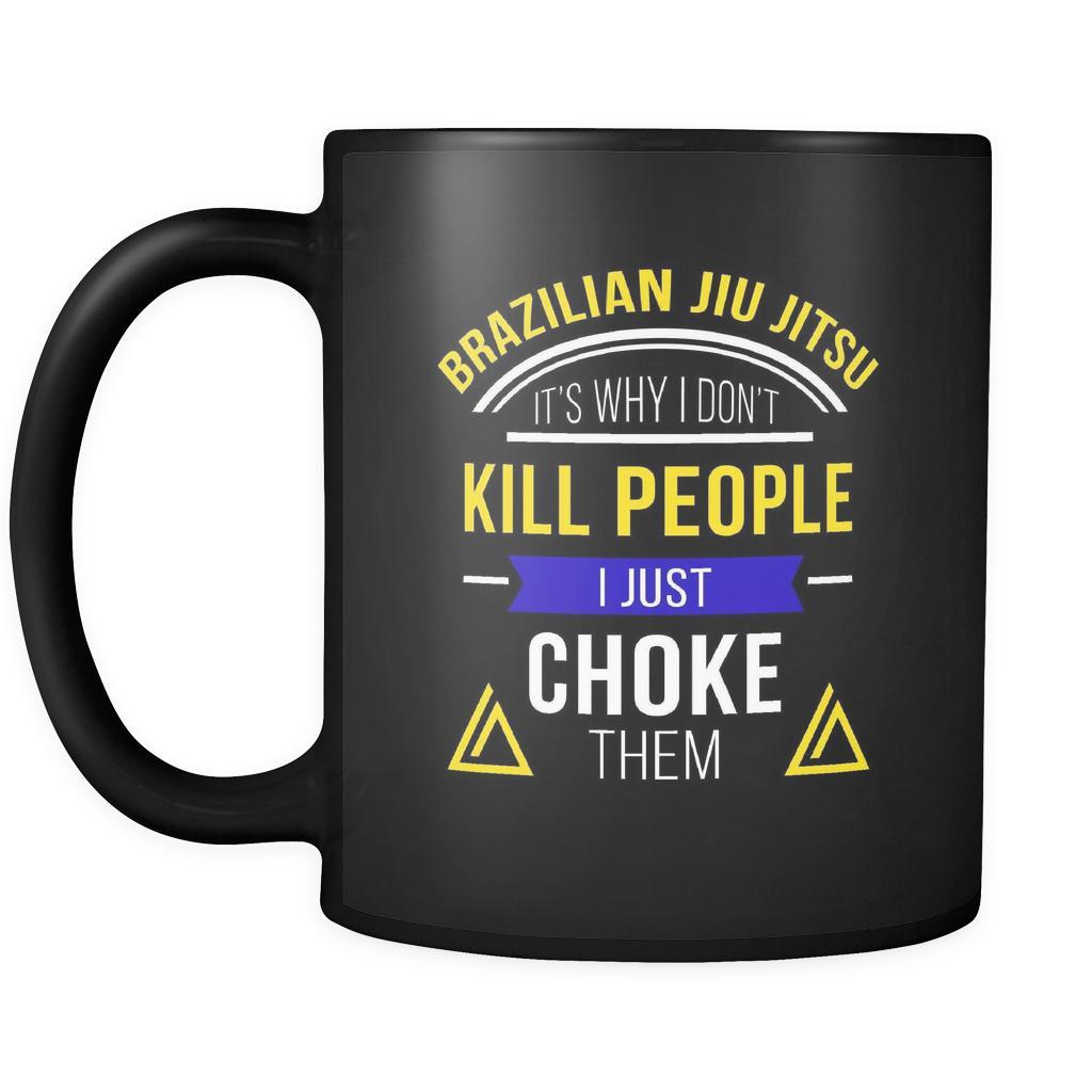 BJJ Brazilian Jiu-Jitsu It's why I don't kill people I just choke them 11oz Black Mug-Drinkware-Teelime | shirts-hoodies-mugs