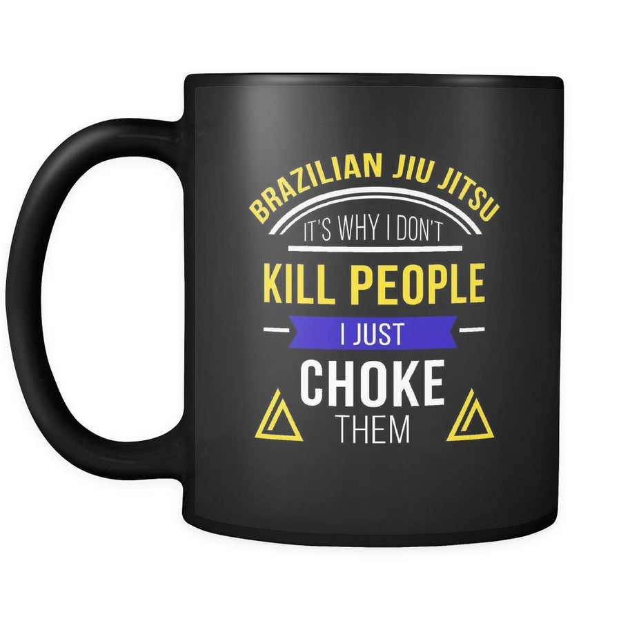 BJJ Brazilian Jiu-Jitsu It's why I don't kill people I just choke them 11oz Black Mug-Drinkware-Teelime | shirts-hoodies-mugs