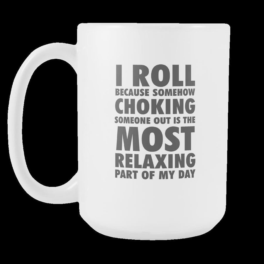 BJJ Coffee Cup - I Roll because is the most relaxing part of my day-Drinkware-Teelime | shirts-hoodies-mugs