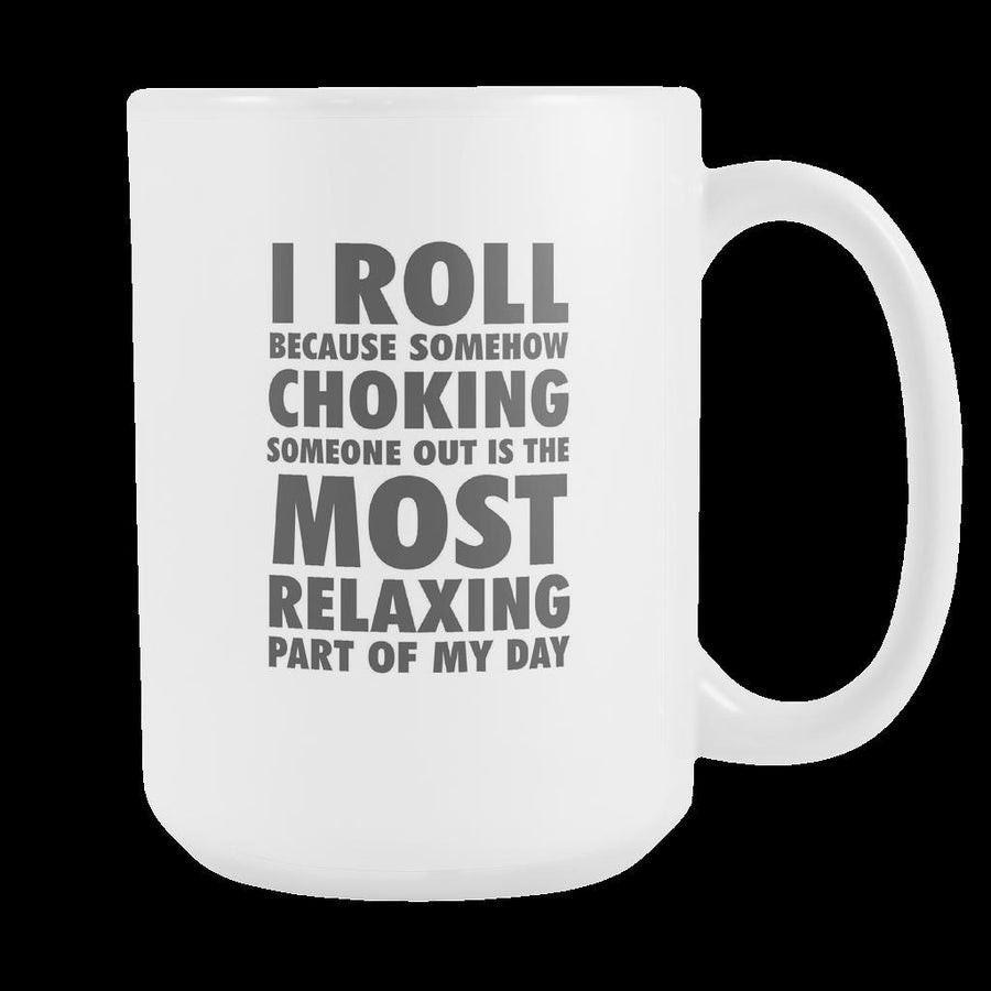 BJJ Coffee Cup - I Roll because is the most relaxing part of my day-Drinkware-Teelime | shirts-hoodies-mugs