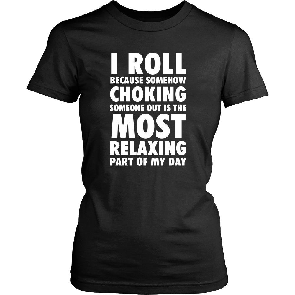 BJJ Shirt - I roll because somehow choking someone out is the most relaxing part of my day - Sport Gift-T-shirt-Teelime | shirts-hoodies-mugs