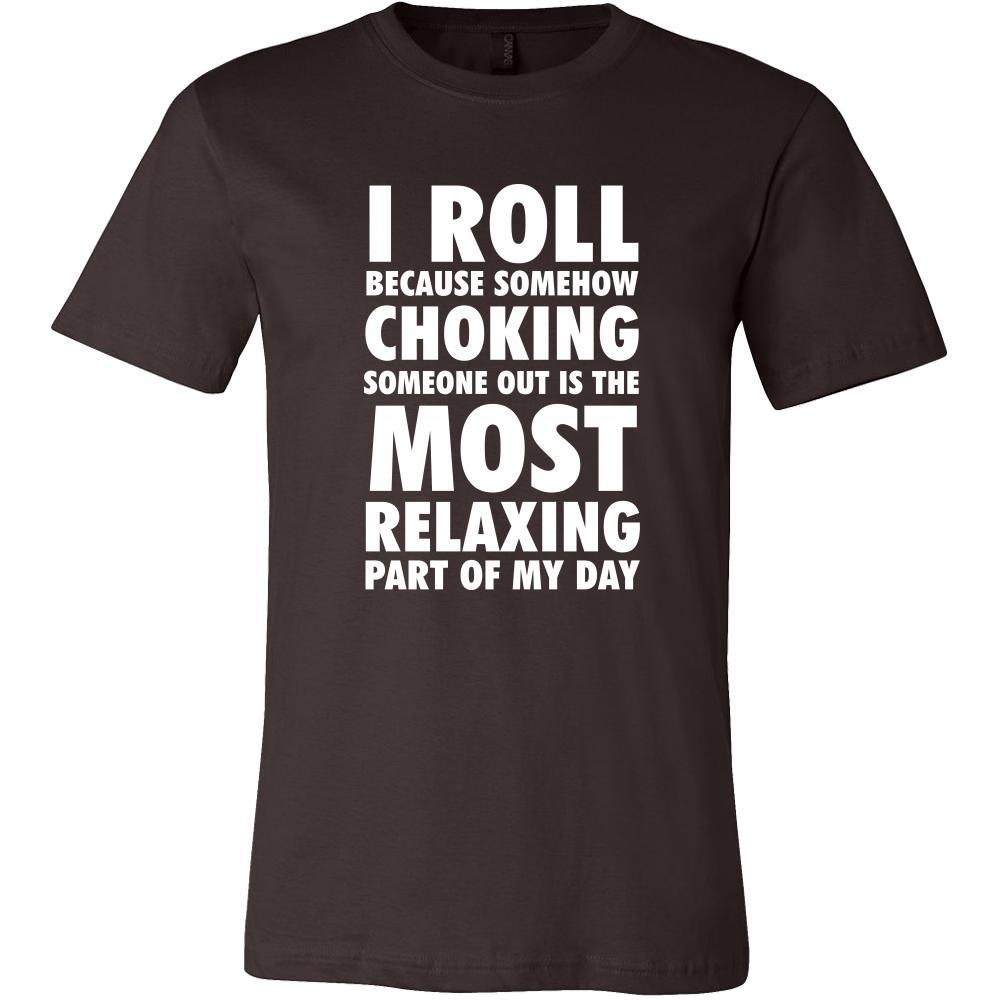 BJJ Shirt - I roll because somehow choking someone out is the most relaxing part of my day - Sport Gift-T-shirt-Teelime | shirts-hoodies-mugs