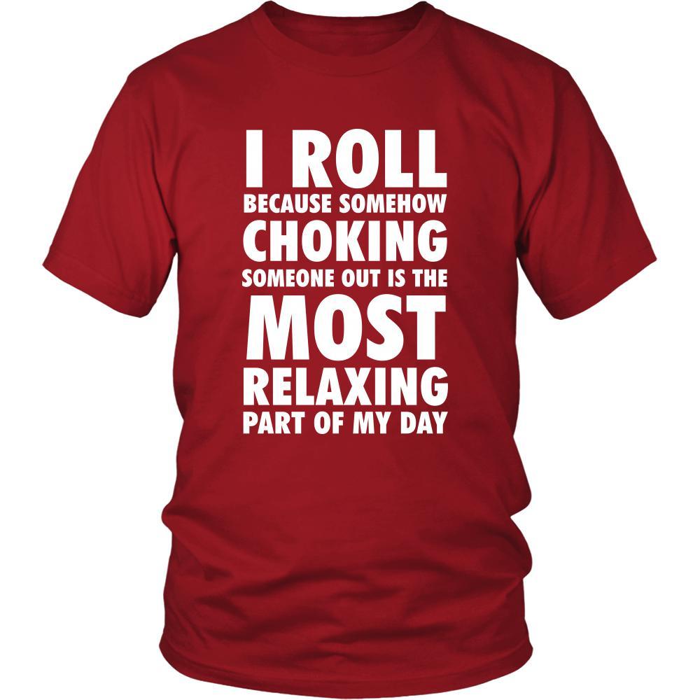 BJJ Shirt - I roll because somehow choking someone out is the most relaxing part of my day - Sport Gift-T-shirt-Teelime | shirts-hoodies-mugs