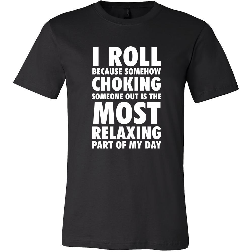 BJJ Shirt - I roll because somehow choking someone out is the most relaxing part of my day - Sport Gift-T-shirt-Teelime | shirts-hoodies-mugs