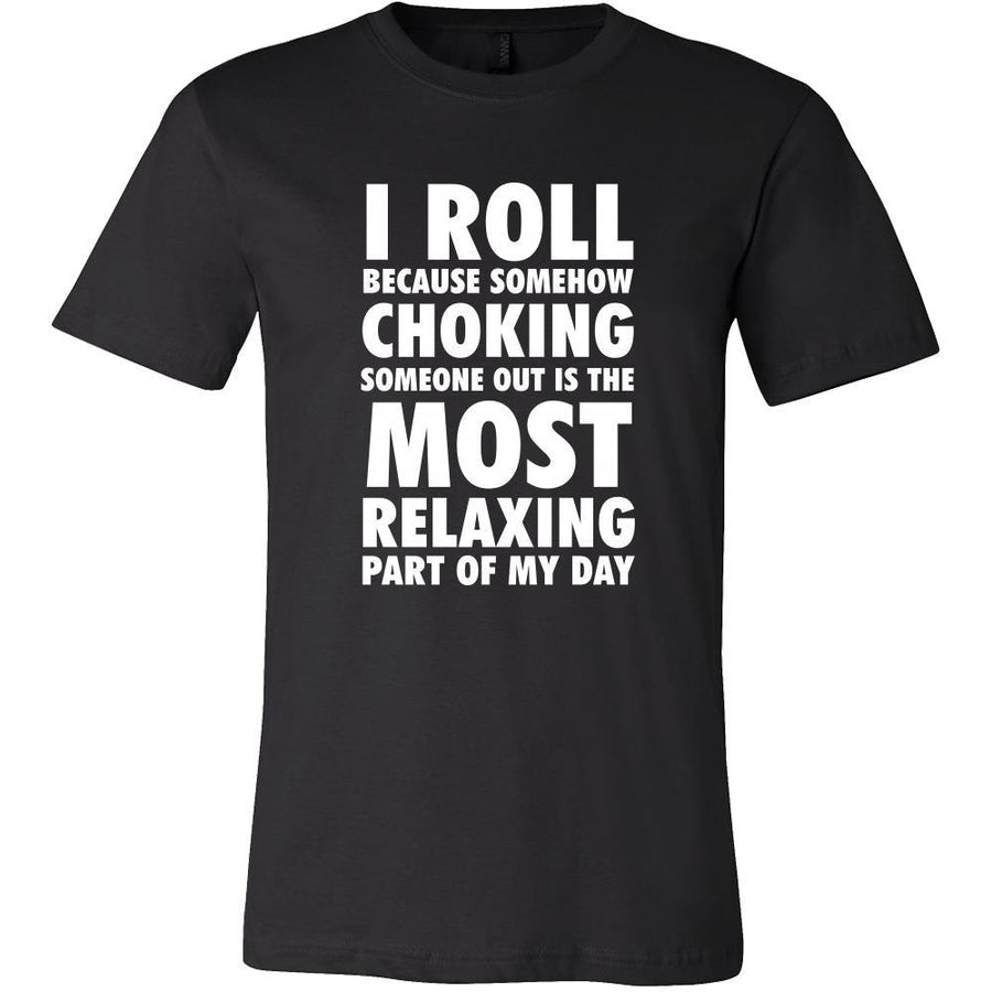 BJJ Shirt - I roll because somehow choking someone out is the most relaxing part of my day - Sport Gift-T-shirt-Teelime | shirts-hoodies-mugs