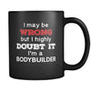 Bodybuilder I May Be Wrong But I Highly Doubt It I'm Bodybuilder 11oz Black Mug-Drinkware-Teelime | shirts-hoodies-mugs