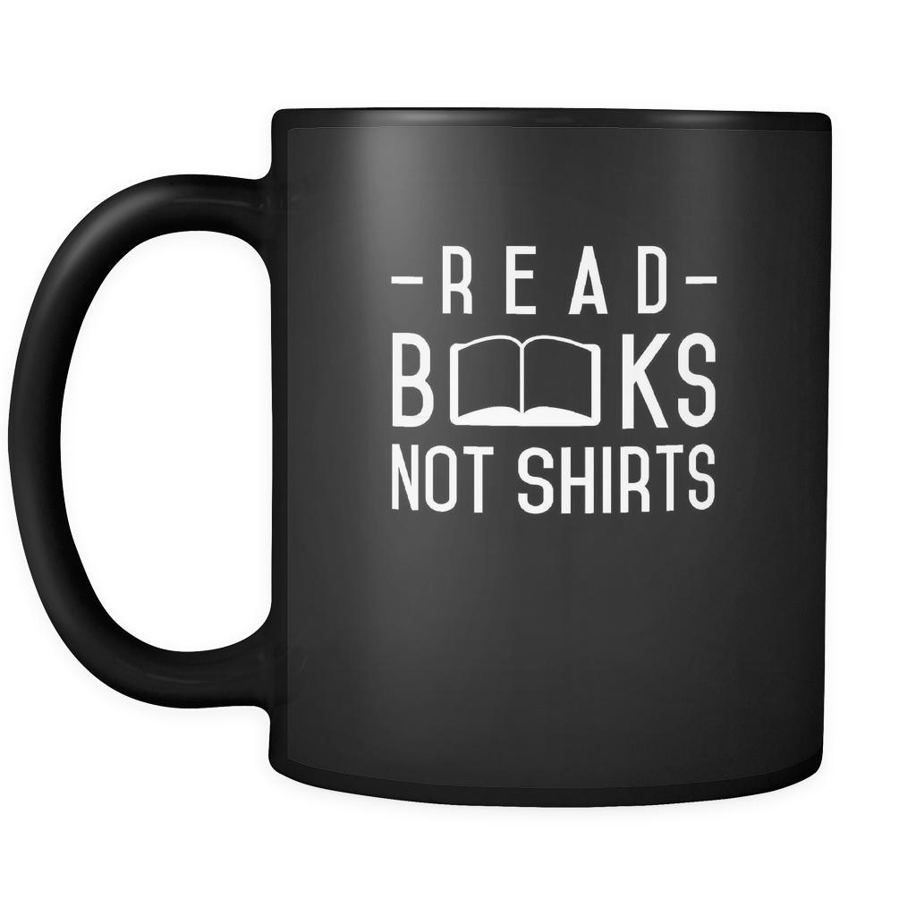 Book reading Read books not shirts 11oz Black Mug