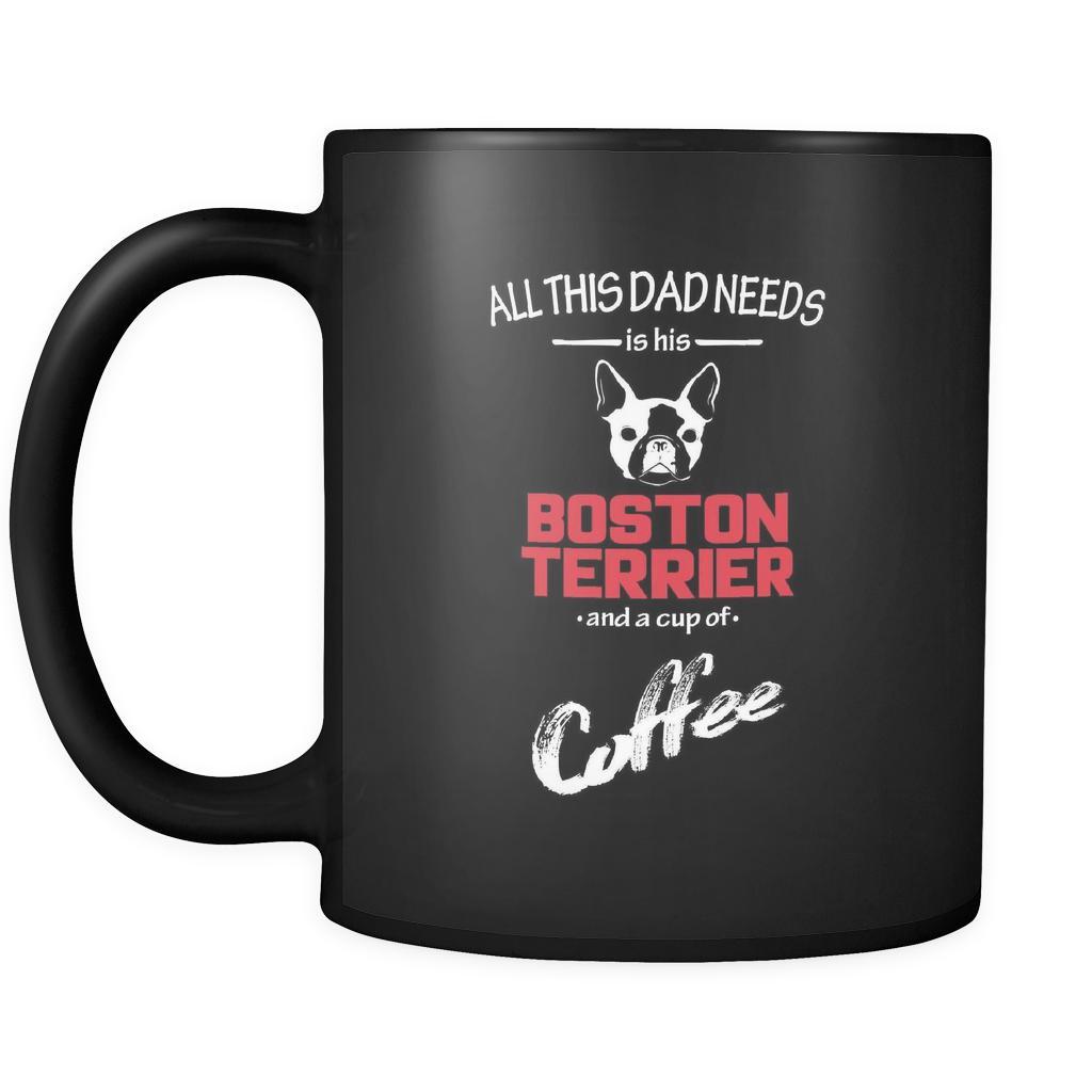 Boston terrier All this Dad needs is his Boston terrier and a cup of coffee 11oz Black Mug-Drinkware-Teelime | shirts-hoodies-mugs