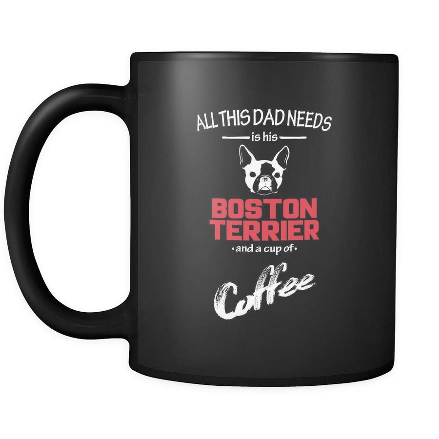 Boston terrier All this Dad needs is his Boston terrier and a cup of coffee 11oz Black Mug-Drinkware-Teelime | shirts-hoodies-mugs