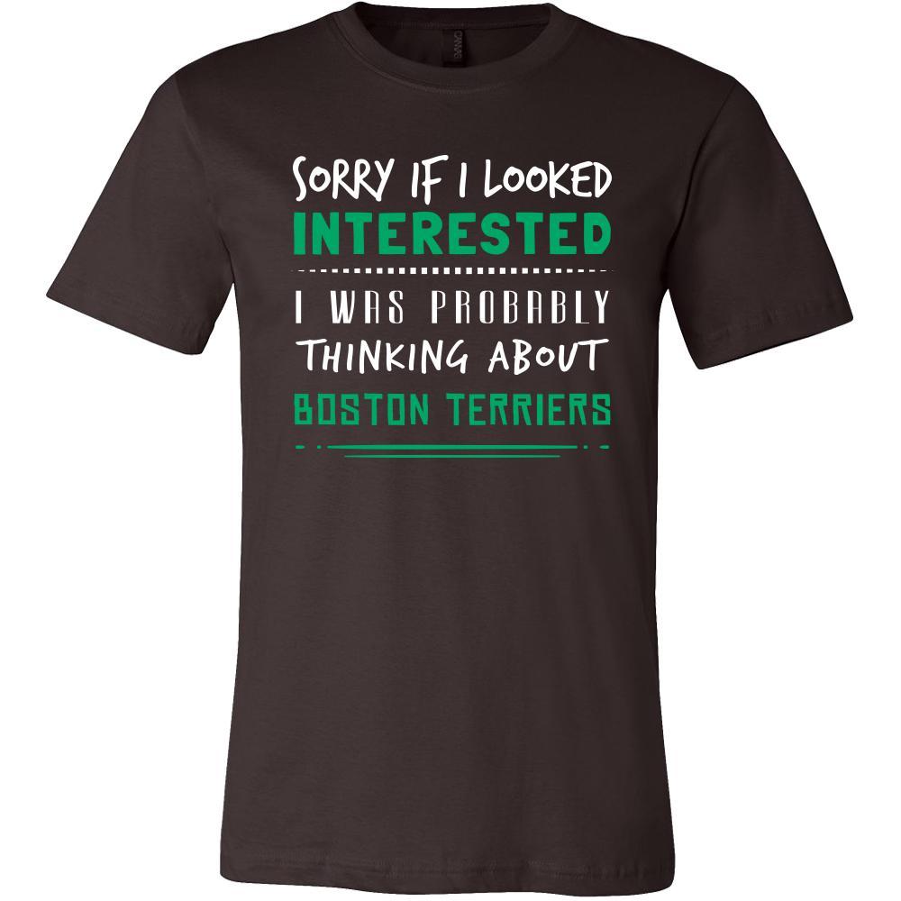 Boston Terriers Shirt - Sorry If I Looked Interested, I think about Boston Terriers - Dog Lover Gift-T-shirt-Teelime | shirts-hoodies-mugs