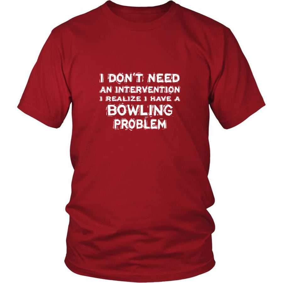 Bowling Shirt - I don't need an intervention I realize I have a Bowling problem- Hobby Gift