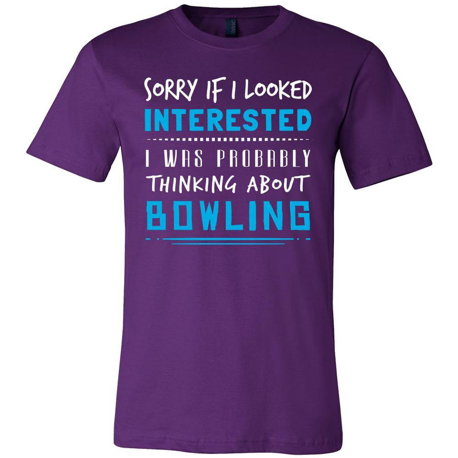 Bowling Shirt - Sorry If I Looked Interested, I think about Bowling  - Hobby Gift