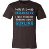 Bowling Shirt - Sorry If I Looked Interested, I think about Bowling - Hobby Gift-T-shirt-Teelime | shirts-hoodies-mugs