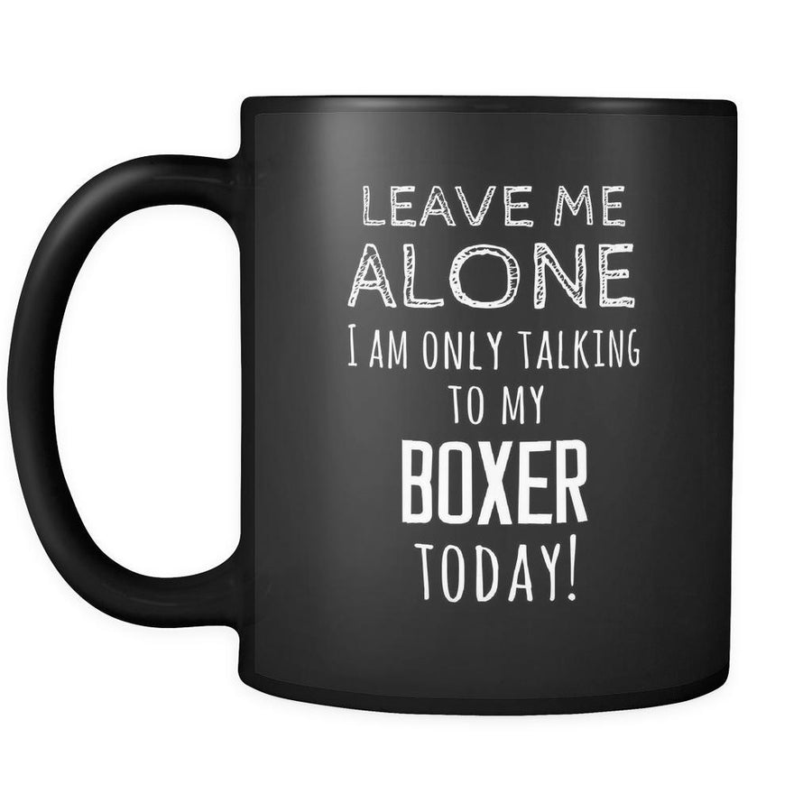 Boxer Leave Me Alove I'm Only Talking To My Boxer today 11oz Black Mug-Drinkware-Teelime | shirts-hoodies-mugs