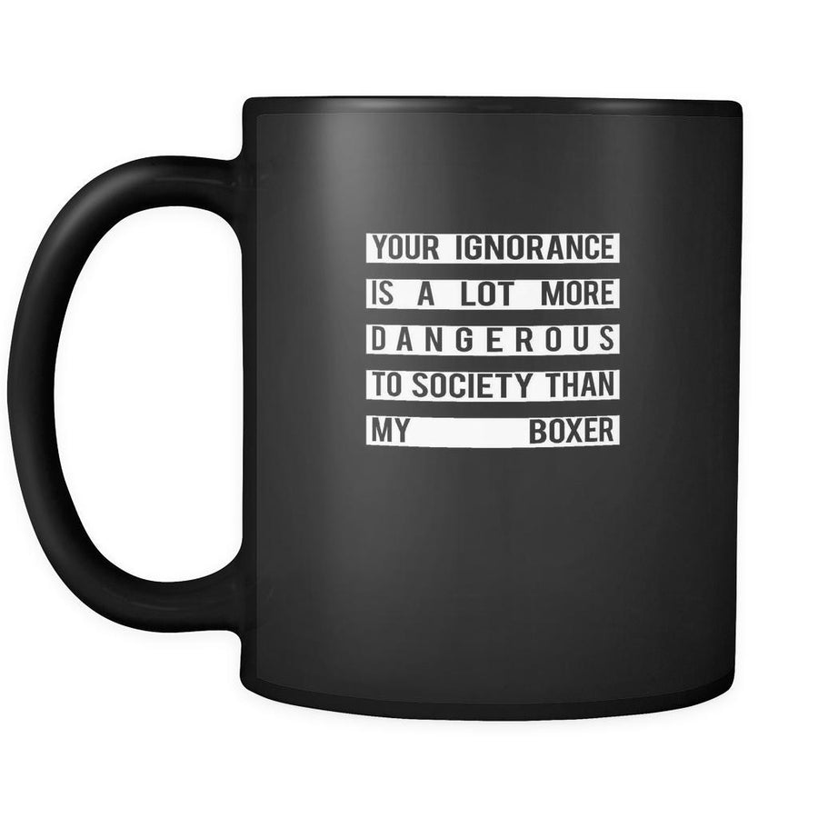 Boxer Your Ignorance is a lot more dangerous to society than my Boxer 11oz Black Mug-Drinkware-Teelime | shirts-hoodies-mugs