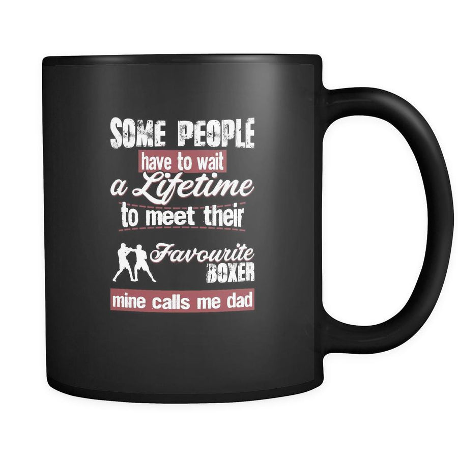 Boxing some people have to wait a lifetime to meet their favorite Boxer mine calls me dad 11oz Black Mug