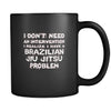 Brazilian jiu jitsu I don't need an intervention I realize I have a Brazilian jiu jitsu problem 11oz Black Mug-Drinkware-Teelime | shirts-hoodies-mugs