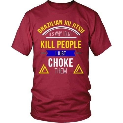 Brazilian Jiu Jitsu T Shirt - It's Why I Don't Kill People I Just Choke Them