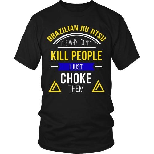 Brazilian Jiu Jitsu T Shirt - It's Why I Don't Kill People I Just Choke Them