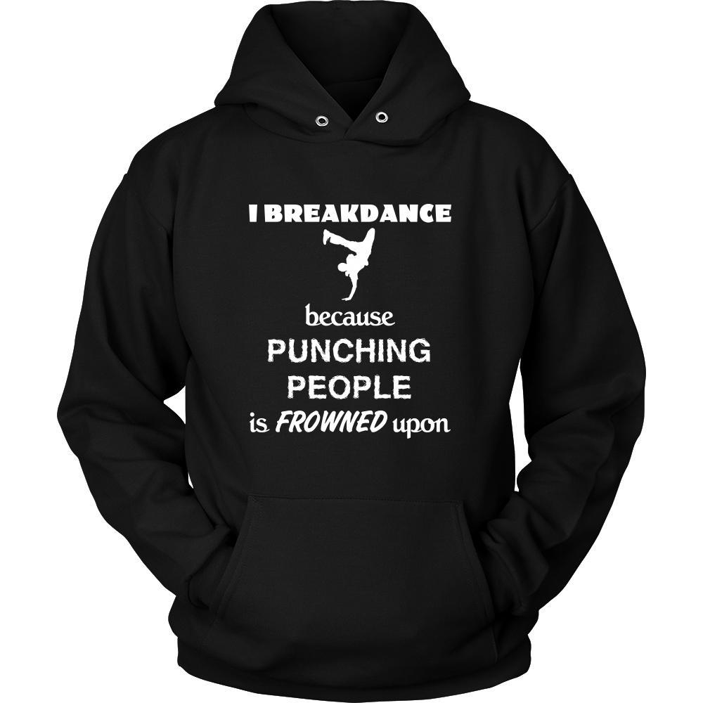 Breakdancing - I Breakdance because punching people is frowned upon - Dance Hobby Shirt-T-shirt-Teelime | shirts-hoodies-mugs
