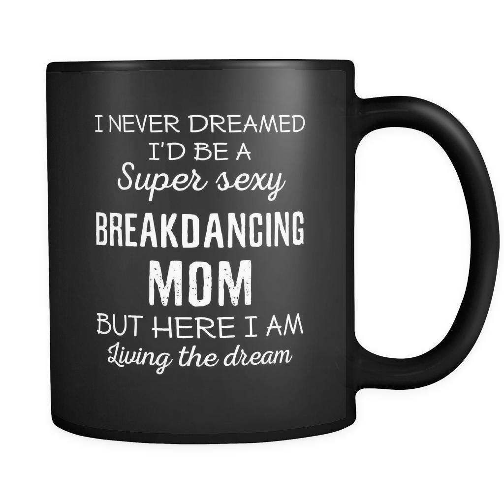 Breakdancing I Never Dreamed I'd Be A Super Sexy Mom But Here I Am 11oz Black Mug-Drinkware-Teelime | shirts-hoodies-mugs