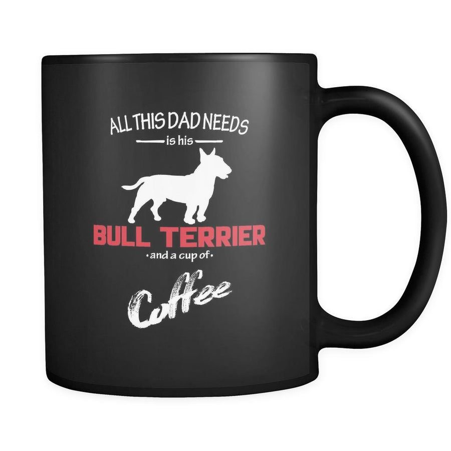 Bull terrier All this Dad needs is his Bull terrier and a cup of coffee 11oz Black Mug-Drinkware-Teelime | shirts-hoodies-mugs