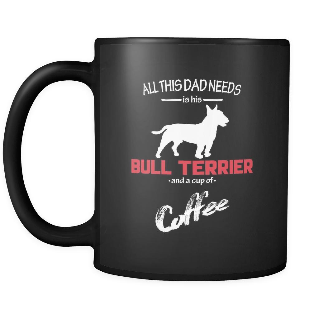 Bull terrier All this Dad needs is his Bull terrier and a cup of coffee 11oz Black Mug-Drinkware-Teelime | shirts-hoodies-mugs