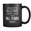 Bull Terrier Leave Me Alove I'm Only Talking To My Bull Terrier today 11oz Black Mug-Drinkware-Teelime | shirts-hoodies-mugs