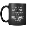 Bull Terrier Leave Me Alove I'm Only Talking To My Bull Terrier today 11oz Black Mug-Drinkware-Teelime | shirts-hoodies-mugs