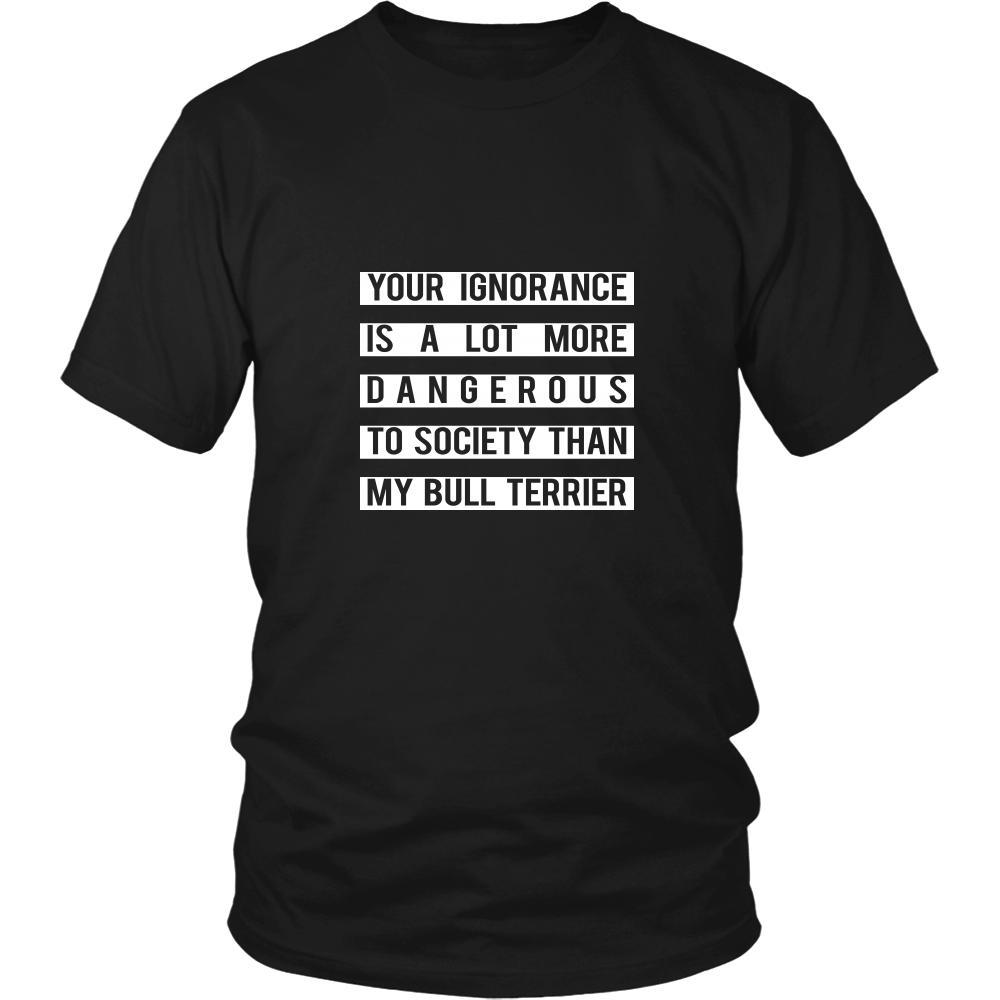 Bull terrier Shirt - Your Ignorance is a lot more dangerous to society than my Bull terrier- Dog Lover Gift-T-shirt-Teelime | shirts-hoodies-mugs