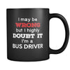 Bus Driver I May Be Wrong But I Highly Doubt It I'm Bus Driver 11oz Black Mug-Drinkware-Teelime | shirts-hoodies-mugs