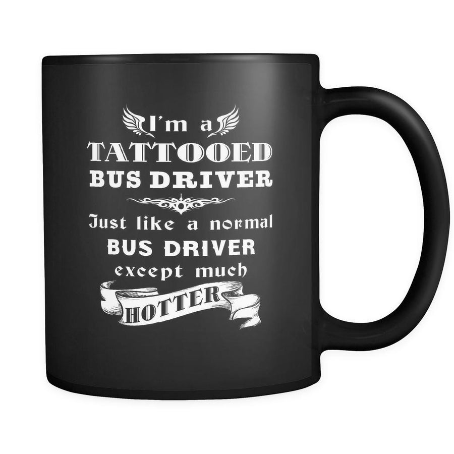 Bus Driver - I'm a Tattooed Bus driver Just like a normal Bus driver except much hotter - 11oz Black Mug-Drinkware-Teelime | shirts-hoodies-mugs