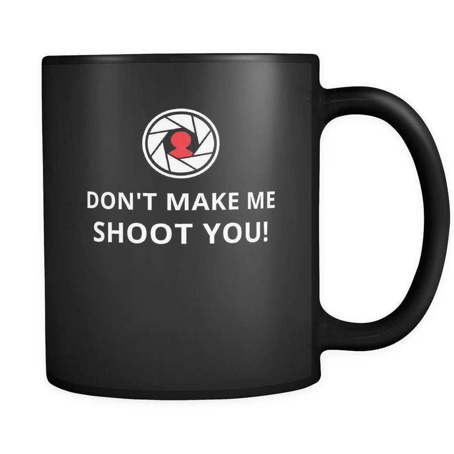 Photography- Don't make me shoot you! - 11oz Black Mug-Drinkware-Teelime | shirts-hoodies-mugs