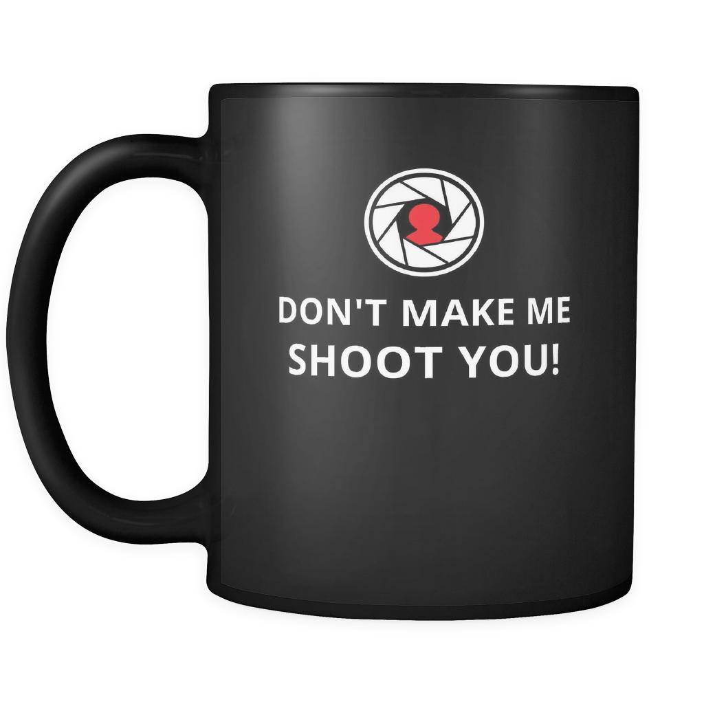 Photography- Don't make me shoot you! - 11oz Black Mug-Drinkware-Teelime | shirts-hoodies-mugs