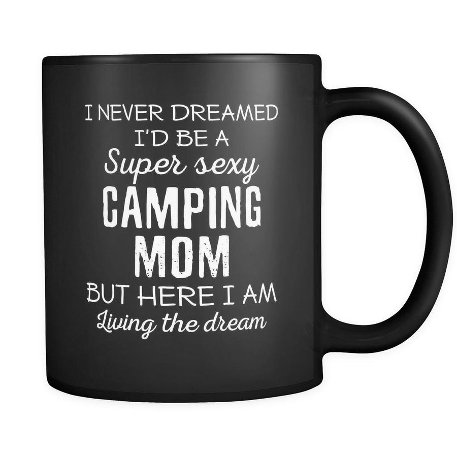 Camping I Never Dreamed I'd Be A Super Sexy Mom But Here I Am 11oz Black Mug-Drinkware-Teelime | shirts-hoodies-mugs
