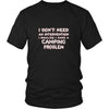 Camping Shirt - I don't need an intervention I realize I have a Camping problem- Hobby Gift-T-shirt-Teelime | shirts-hoodies-mugs