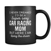 Car Racing I Never Dreamed I'd Be A Super Sexy Mom But Here I Am 11oz Black Mug-Drinkware-Teelime | shirts-hoodies-mugs