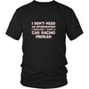 Car Racing Shirt - I don't need an intervention I realize I have a Car Racing problem- Hobby Gift-T-shirt-Teelime | shirts-hoodies-mugs