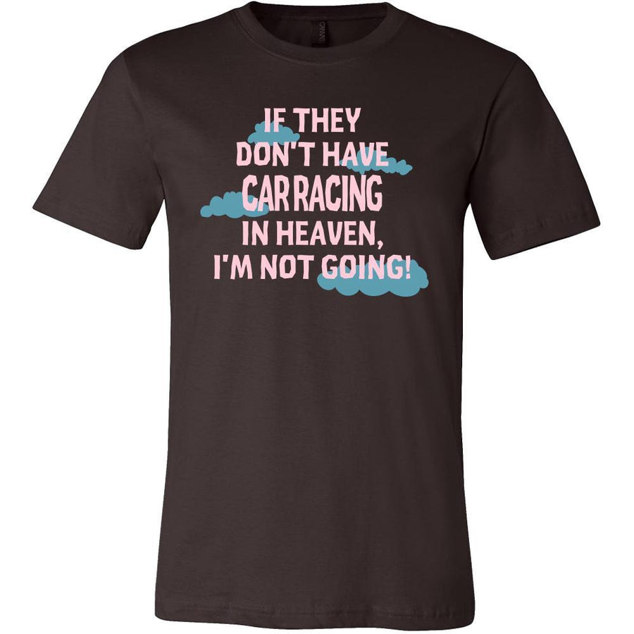 Car Racing Shirt - If they don't have Car Racing in heaven I'm not going- Hobby Gift