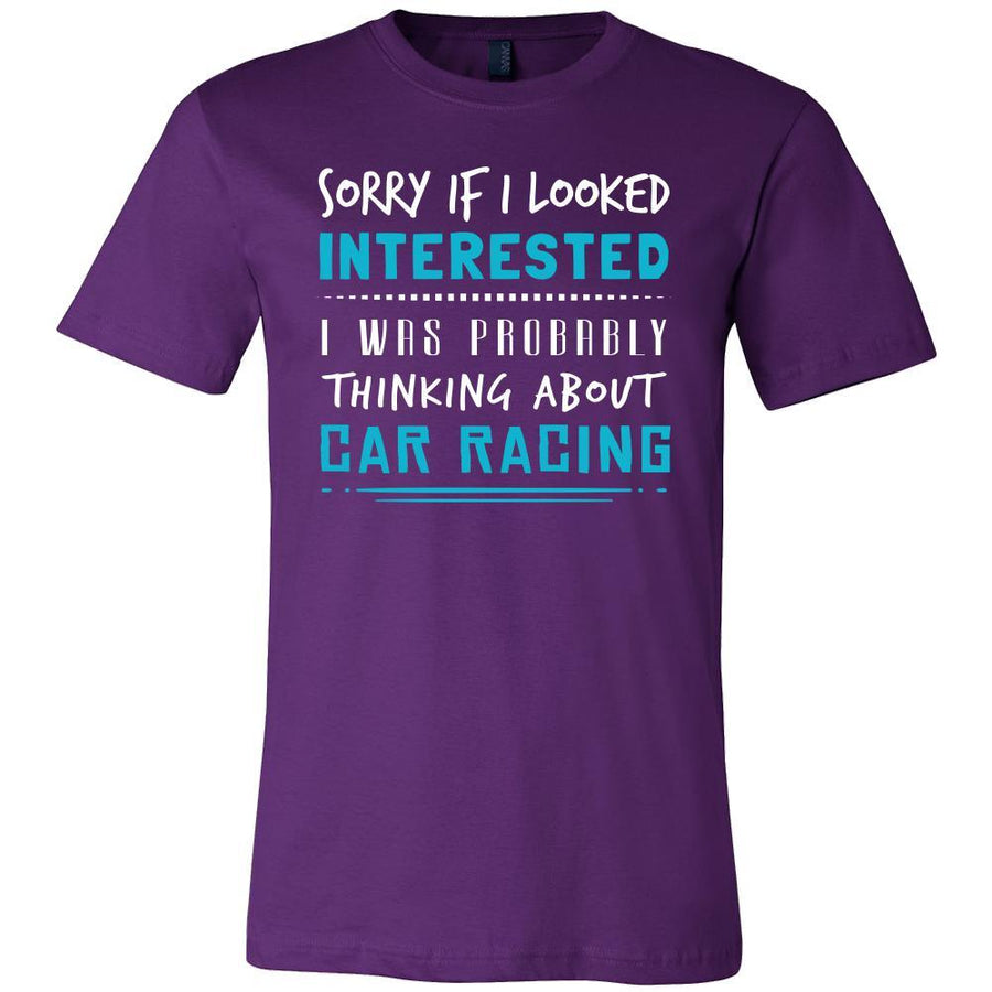 Car Racing Shirt - Sorry If I Looked Interested, I think about Car Racing  - Hobby Gift