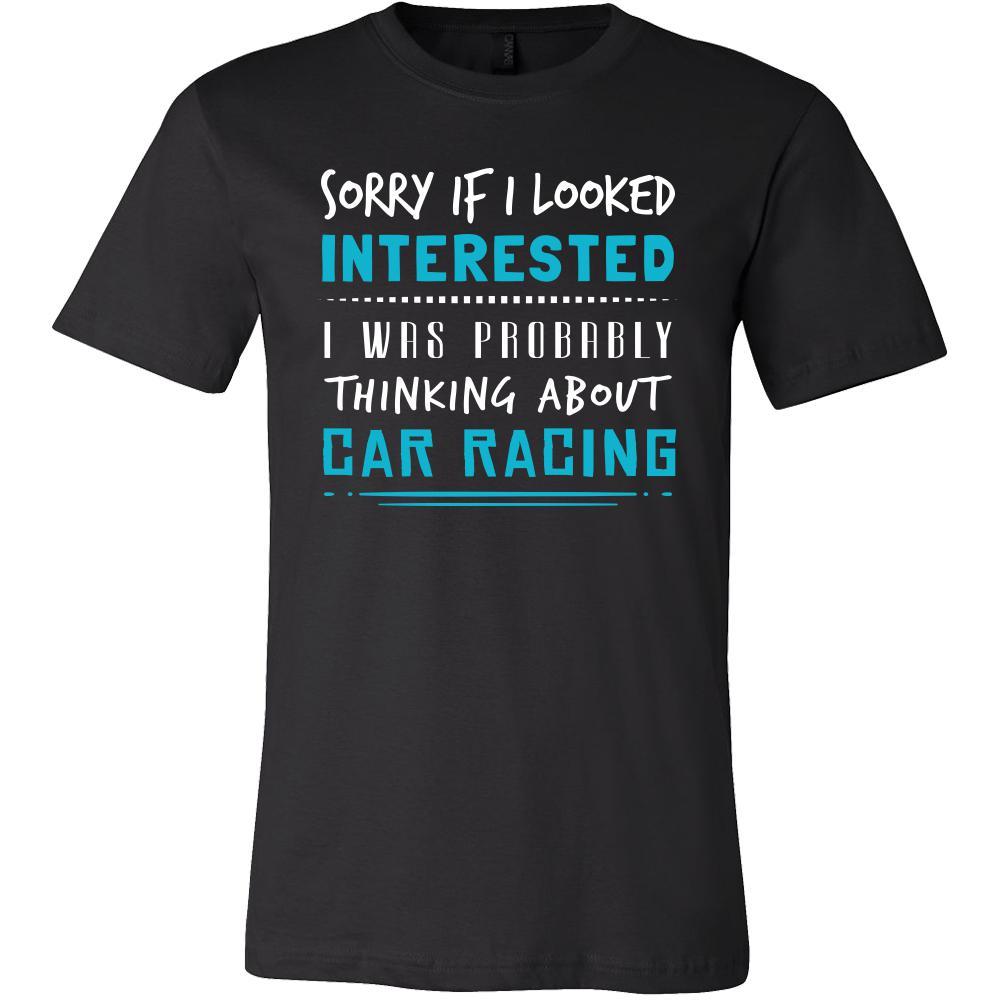 Car Racing Shirt - Sorry If I Looked Interested, I think about Car Racing  - Hobby Gift