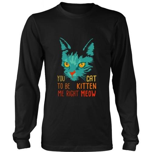 Cats T Shirt - You Cat to be Kitten Me right Meow-T-shirt-Teelime | shirts-hoodies-mugs