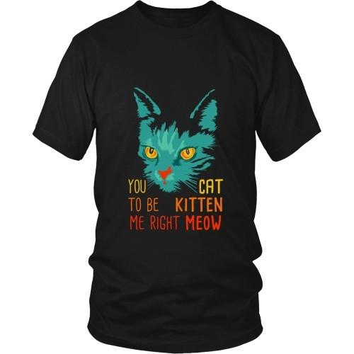 Cats T Shirt - You Cat to be Kitten Me right Meow