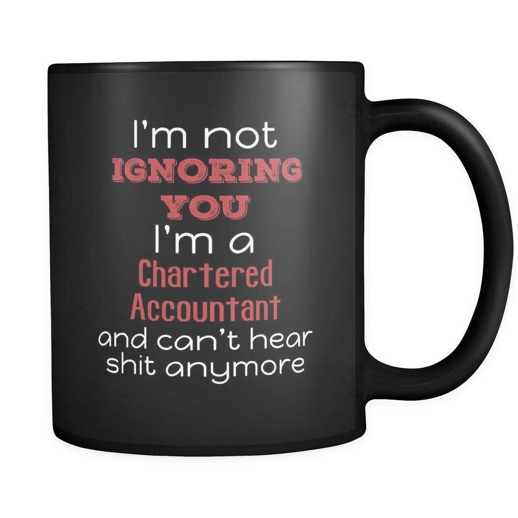 Chartered Accountant I'm Not Ignoring You I'm A Chartered Accountant And Can't Hear Shit Anymore 11oz Black Mug-Drinkware-Teelime | shirts-hoodies-mugs