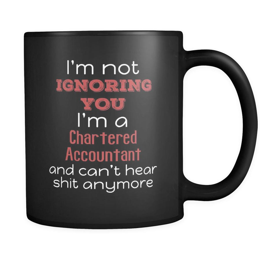 Chartered Accountant I'm Not Ignoring You I'm A Chartered Accountant And Can't Hear Shit Anymore 11oz Black Mug-Drinkware-Teelime | shirts-hoodies-mugs
