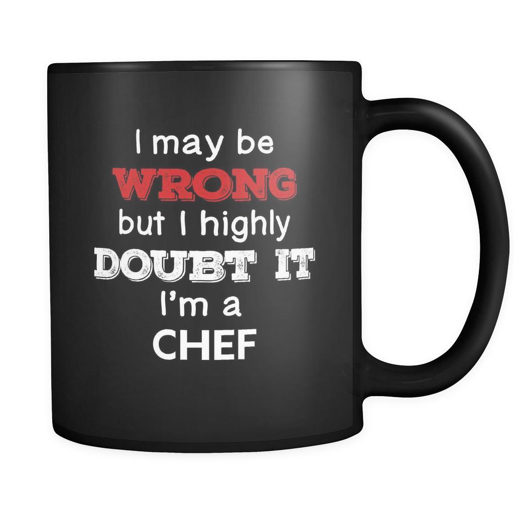 Chef I May Be Wrong But I Highly Doubt It I'm Chef 11oz Black Mug-Drinkware-Teelime | shirts-hoodies-mugs