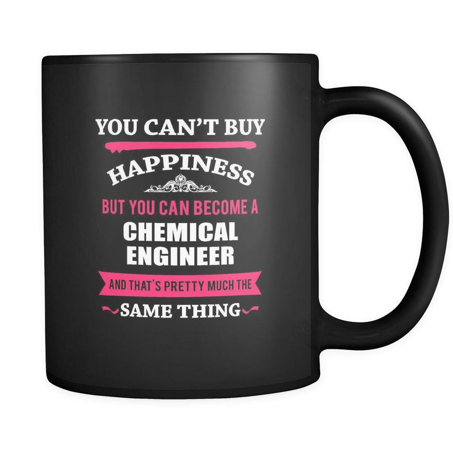 Chemical Engineer You can't buy happiness but you can become a Chemical Engineer and that's pretty much the same thing 11oz Black Mug-Drinkware-Teelime | shirts-hoodies-mugs