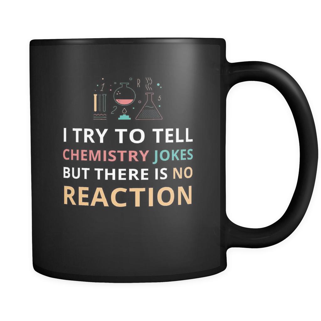 Chemistry - I try to tell chemistry jokes but there is no reaction - 11oz Black Mug-Drinkware-Teelime | shirts-hoodies-mugs